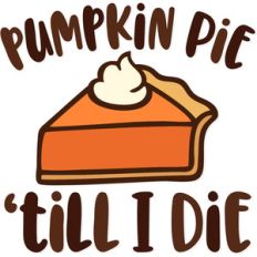 pumpkin pie 'till i die