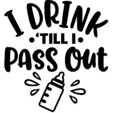 i drink 'till i pass out