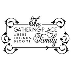 the gathering place where friends become family