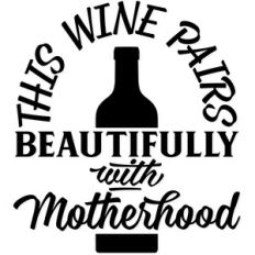 this wine pairs beautifully with motherhood
