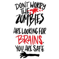 don't worry the zombies are looking for brains