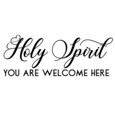 holy spirit you are welcome here