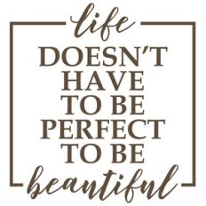 life doesn't have to be perfect to be beautiful