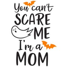 can't scare me i'm mom