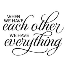 when we have each other we have everything