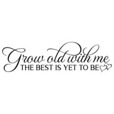 grow old with me the best is yet to be