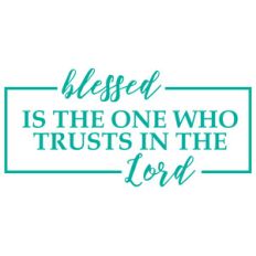 blessed is the one who trusts in the lord