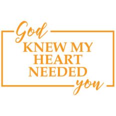 god knew my heart needed you