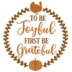 be joyful first be grateful
