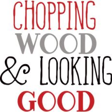 chopping wood and looking good