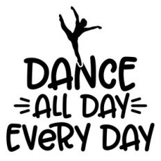 dance all day every day