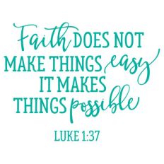 faith doesn't make things easy it makes things possible