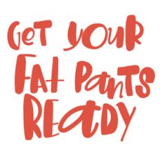 get your fat pants ready