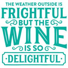 the weather outside is frightful but the wine is so delightful