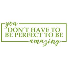 you don't have to be perfect to be amazing