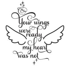your wings were ready my heart was not