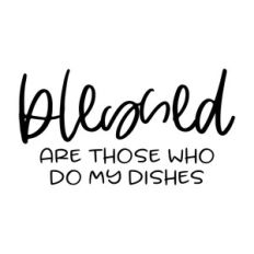 blessed are those who do my dishes