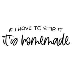 if i have to stir it it's homemade