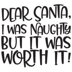 dear santa, i was naughty but it was worth it