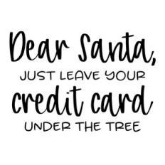 dear santa just leave your credit card under the tree