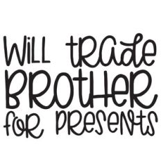 will trade brother for presents quote