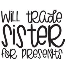 will trade sister for presents quote