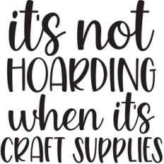 it's not hoarding if it's craft supplies