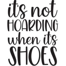 it's not hoarding when it's shoes