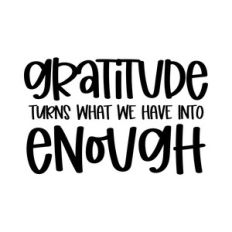 gratitude turns what we have into enough