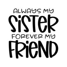 always my sister forever my friend