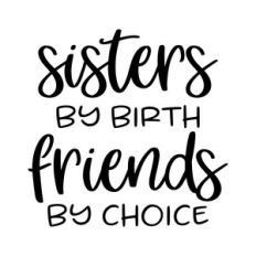 sisters by birth friends by choice