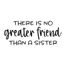 there is no greater friend than a sister