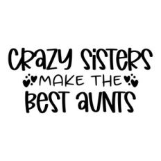 crazy sisters make the best aunts