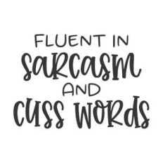 fluent in sarcasm and cuss words