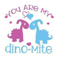 you are my dino-mite