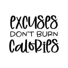 excuses don't burn calories