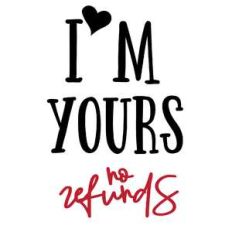 i’m yours no refunds
