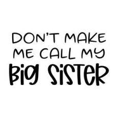 don't make me call my big sister