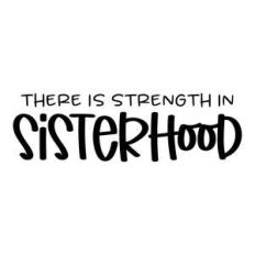 there is strength in sisterhood