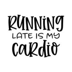 running late is my cardio