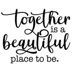 together is a beautiful place to be