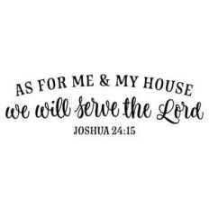 as for me and my house we will serve the lord