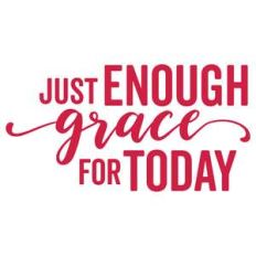just enough grace for today