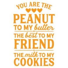 you are the peanut to my butter