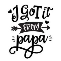 i got it from papa