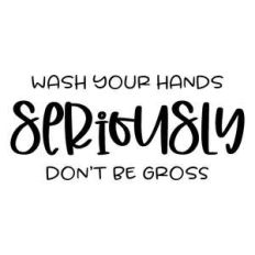wash your hands seriously don't be gross