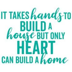 it takes hands to build a house but only a heart can build a home
