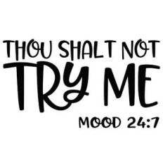 thou shalt not try me - mood 24:7 quote