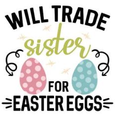 will trade sister for easter eggs