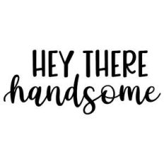 hey there handsome